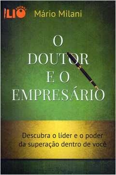 DOUTOR E O EMPRESARIO, O - DESCUBRA O LIDER E O PODER DA SUPERACAO DENTRO D - MILANI- MARIO