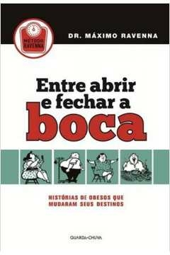 ENTRE ABRIR E FECHAR A BOCA - HISTORIAS DE OBESOS QUE MUDARAM SEUS DESTINOS - RAVENNA- DR. MAXIMO