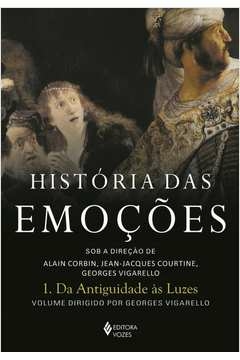 HISTÓRIA DAS EMOÇÕES VOL. 1 - DA ANTIGUIDADE ÀS LUZES - Georges Jean-Jacques; Vigarello, Georges Jean-Jacques, Vigarell