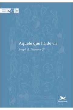 AQUELE QUE HÁ DE VIR - COLEÇÃO BIBLICA VOL. 69 - FITZMYER, JOSEPH A.