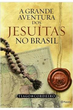 a grande aventura dos jesuítas no brasil - tiago cordeiro