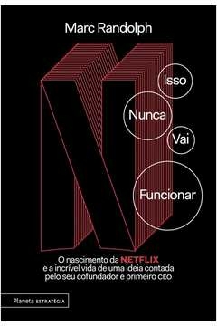 isso nunca vai funcionar - o nascimento da netflix e a incrível vida de uma ideia contada pelo seu cofundador e primeiro