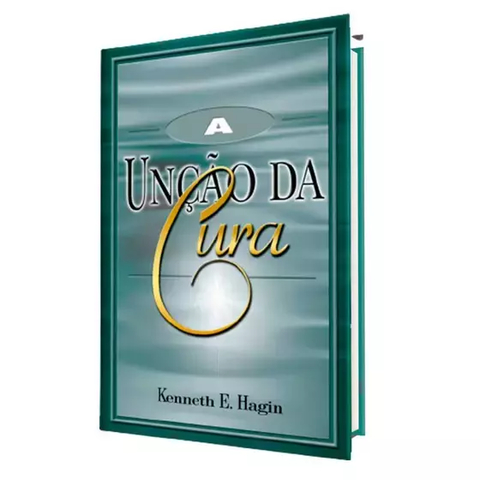 LIVRO A UNÇÃO DA CURA - KENNETH E HAGIN