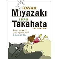 HAYAO MIYAZAKI E ISAO TAKAHATA. VIDA Y OBRA DE LOS CEREBROS