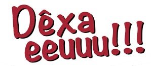 Dêxa eeuuu!!!