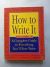 HOW TO WRITE IT, A COMPLETE GUIDE TO EVERYTHING YOU'LL EVER WRITE. SANDRA E. LAMB