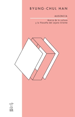 Ausencia Acerca de la cultura y la filosofía del Lejano Oriente - Han Byung-Chul