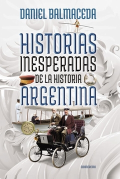 Historias inesperadas de la historia argentina - Daniel Balmaceda