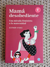 Mamá desobediente. Una mirada feminista a la maternidad - Vivas Esther / Ed: Ediciones Godot