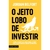 JEITO LOBO DE INVESTIR, O - PLANETA ESTRATEGIA
