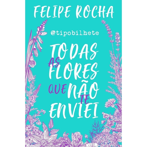 TIPOBILHETE - TODAS AS FLORES QUE NAO TE ENVIEI - ASTRAL CULTURAL