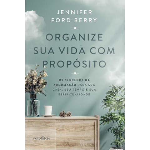 ORGANIZE SUA VIDA COM PROPOSITO - NOVO CEU